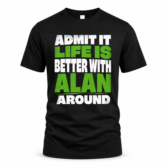 ALAN HP68-K4-189 – Personalized Funny Quote Apparel “Admit It, Life Is Better With NAME Around”