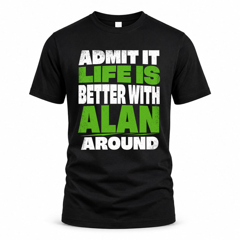 ALAN HP68-K4-189 – Personalized Funny Quote Apparel “Admit It, Life Is Better With NAME Around”
