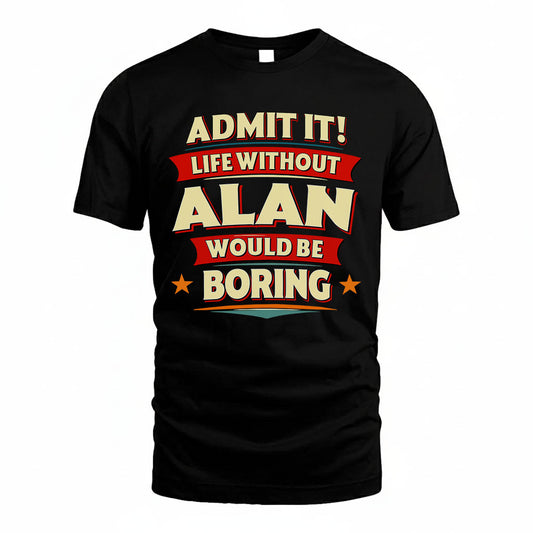 ALAN PH88-K2-106–Personalized Funny Quote Apparel “Life Without NAME Would Be Boring”