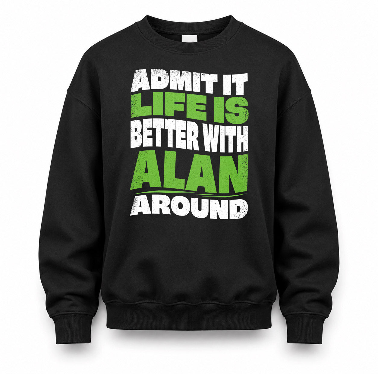 ALAN HP99-K4-189 – Personalized Funny Quote Apparel “Admit It, Life Is Better With NAME Around”