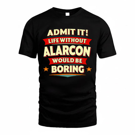 ALARCON  PH88-K2-106–Personalized Funny Quote Apparel “Life Without NAME Would Be Boring”