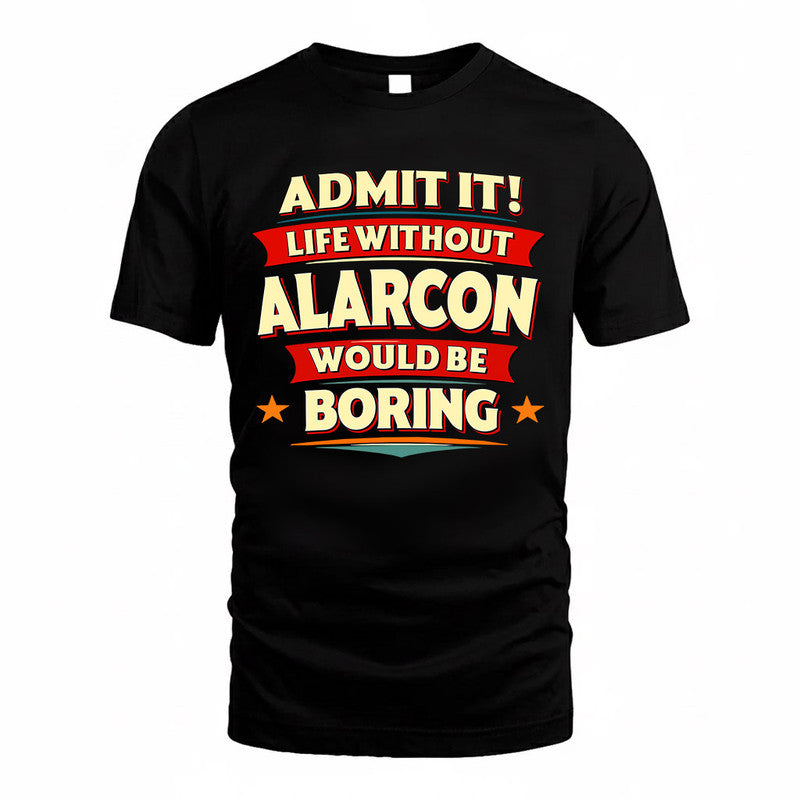 ALARCON  PH88-K2-106–Personalized Funny Quote Apparel “Life Without NAME Would Be Boring”