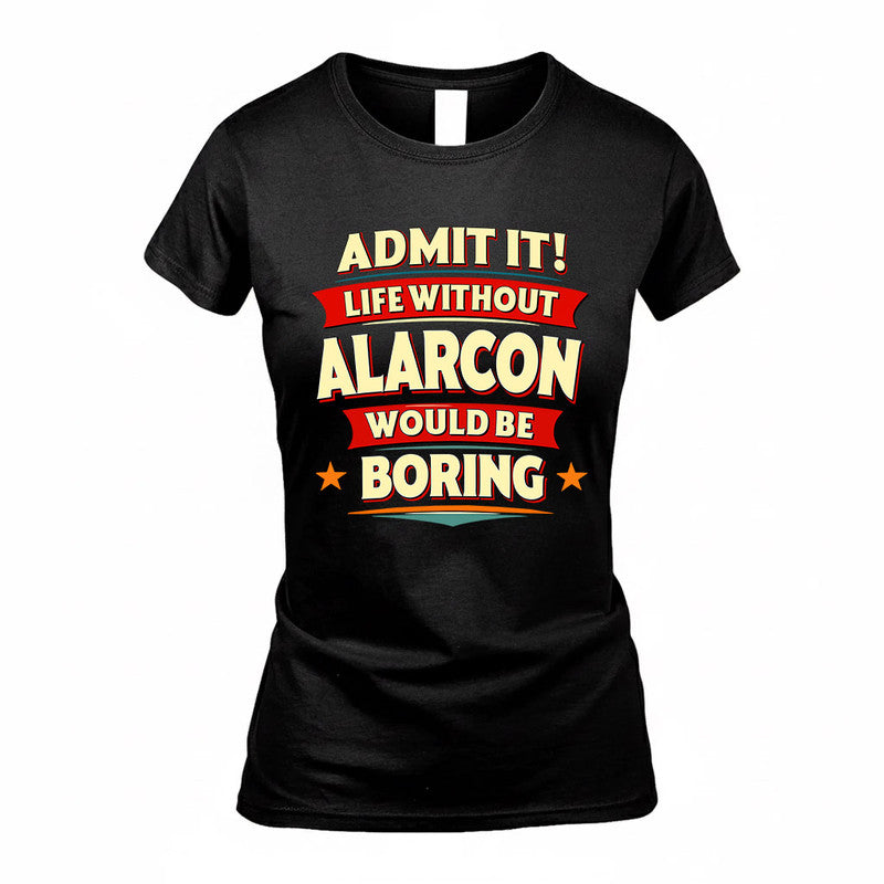ALARCON  PH88-K2-106–Personalized Funny Quote Apparel “Life Without NAME Would Be Boring”