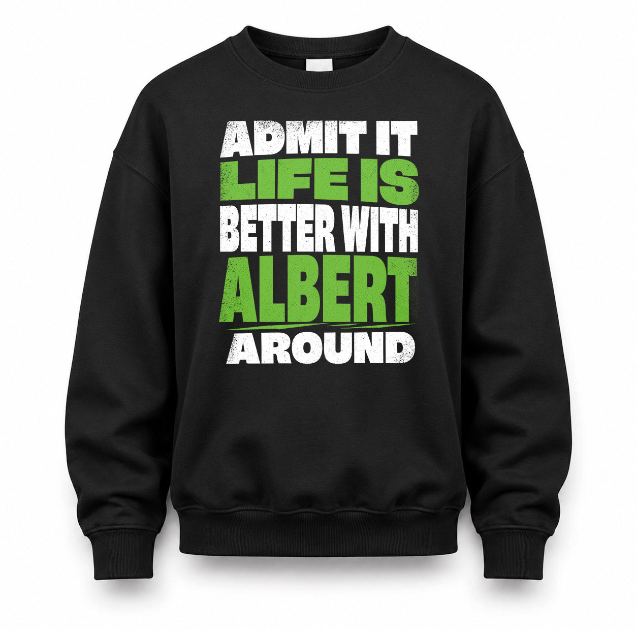 ALBERT HP68-K4-189 – Personalized Funny Quote Apparel “Admit It, Life Is Better With NAME Around”