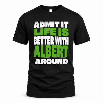 ALBERT HP68-K4-189 – Personalized Funny Quote Apparel “Admit It, Life Is Better With NAME Around”