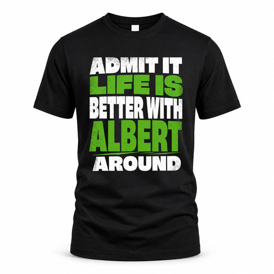 ALBERT HP68-K4-189 – Personalized Funny Quote Apparel “Admit It, Life Is Better With NAME Around”