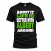 ALBERT HP68-K4-189 – Personalized Funny Quote Apparel “Admit It, Life Is Better With NAME Around”