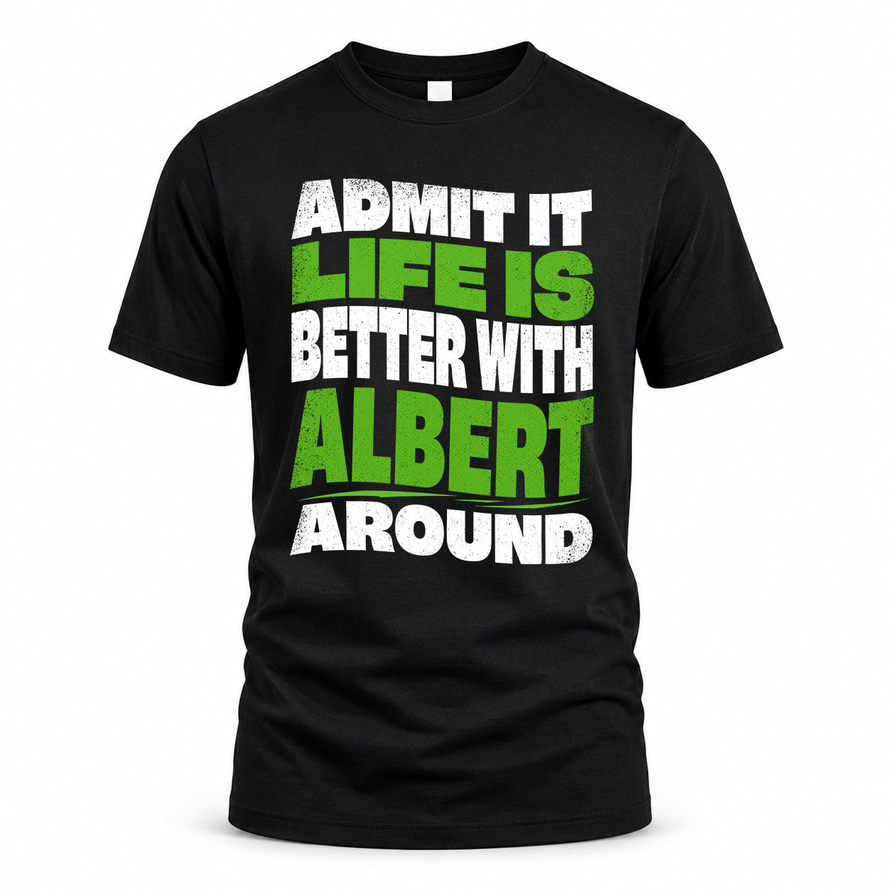ALBERT HP99-K4-189 – Personalized Funny Quote Apparel “Admit It, Life Is Better With NAME Around”