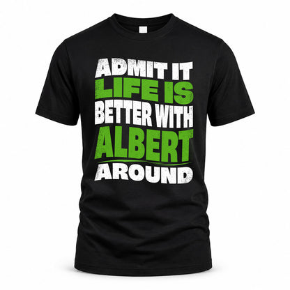 ALBERT HP99-K4-189 – Personalized Funny Quote Apparel “Admit It, Life Is Better With NAME Around”