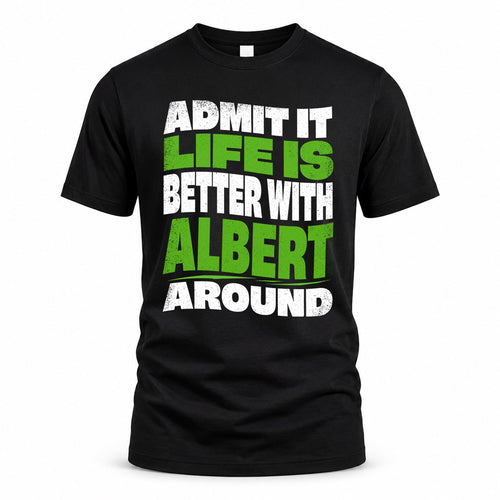 ALBERT HP99-K4-189 – Personalized Funny Quote Apparel “Admit It, Life Is Better With NAME Around”