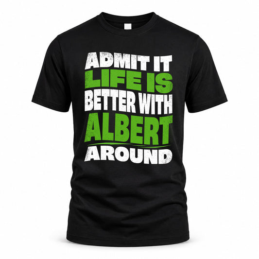 ALBERT HP99-K4-189 – Personalized Funny Quote Apparel “Admit It, Life Is Better With NAME Around”