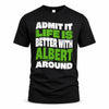 ALBERT HP99-K4-189 – Personalized Funny Quote Apparel “Admit It, Life Is Better With NAME Around”
