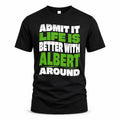ALBERT HP99-K4-189 – Personalized Funny Quote Apparel “Admit It, Life Is Better With NAME Around”