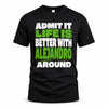 ALEJANDRO HP68-K4-189 – Personalized Funny Quote Apparel “Admit It, Life Is Better With NAME Around”