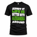 ALESSANDRA HP99-K4-189 – Personalized Funny Quote Apparel “Admit It, Life Is Better With NAME Around”