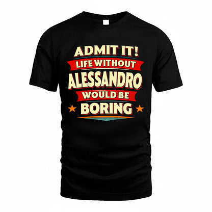 ALESSANDRO  PH88-K2-106–Personalized Funny Quote Apparel “Life Without NAME Would Be Boring”