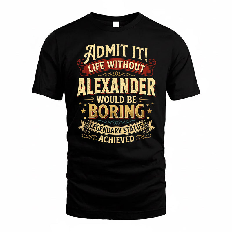 ALEXANDER TP65-K5-268–Personalized Funny Quote Apparel “Life Without NAME Would Be Boring”