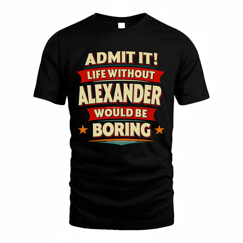 ALEXANDER PH88-K2-106–Personalized Funny Quote Apparel “Life Without NAME Would Be Boring”