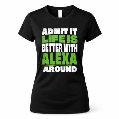 ALEXA HP68-K4-189 – Personalized Funny Quote Apparel “Admit It, Life Is Better With NAME Around”