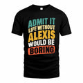 ALEXIS TP88-K4-229–Personalized Funny Quote Apparel “Life Without NAME Would Be Boring”