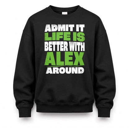 ALEX HP68-K4-189 – Personalized Funny Quote Apparel “Admit It, Life Is Better With NAME Around”