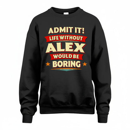 ALEX PH88-K2-106–Personalized Funny Quote Apparel “Life Without NAME Would Be Boring”