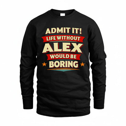 ALEX PH88-K2-106–Personalized Funny Quote Apparel “Life Without NAME Would Be Boring”