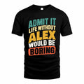 ALEX TP88-K4-229–Personalized Funny Quote Apparel “Life Without NAME Would Be Boring”