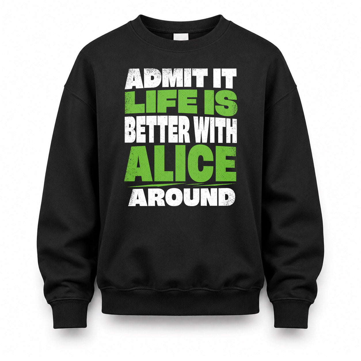 ALICE HP68-K4-189 – Personalized Funny Quote Apparel “Admit It, Life Is Better With NAME Around”