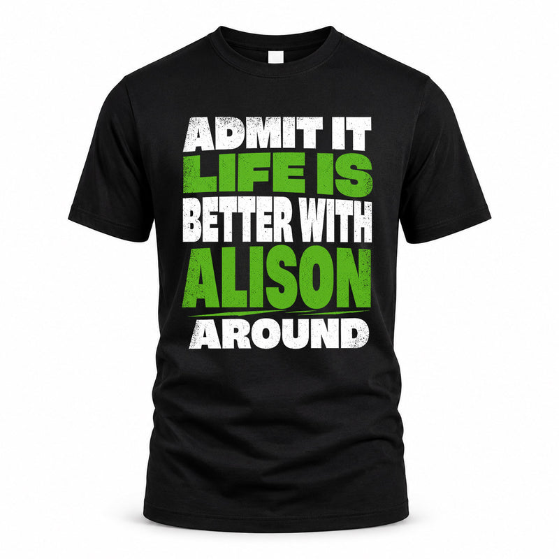 ALISON HP68-K4-189 – Personalized Funny Quote Apparel “Admit It, Life Is Better With NAME Around”