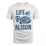 ALISON HH88-K2–Personalized Name Quote T-Shirt Life Is Better With Unisex Gift