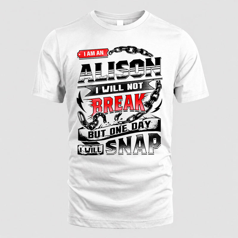 ALISON HP28-K4-129 – Personalized Name Quote T-Shirt “I Will Not Break, But One Day I Will Snap”