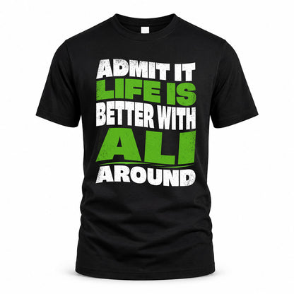 ALI HP99-K4-189 – Personalized Funny Quote Apparel “Admit It, Life Is Better With NAME Around”