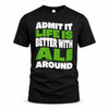 ALI HP99-K4-189 – Personalized Funny Quote Apparel “Admit It, Life Is Better With NAME Around”