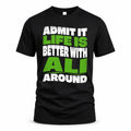 ALI HP99-K4-189 – Personalized Funny Quote Apparel “Admit It, Life Is Better With NAME Around”