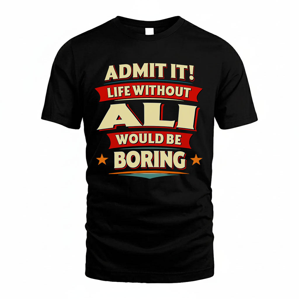 ALI PH88-K2-106–Personalized Funny Quote Apparel “Life Without NAME Would Be Boring”