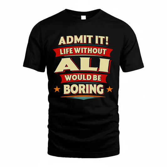 ALI PH88-K2-106–Personalized Funny Quote Apparel “Life Without NAME Would Be Boring”