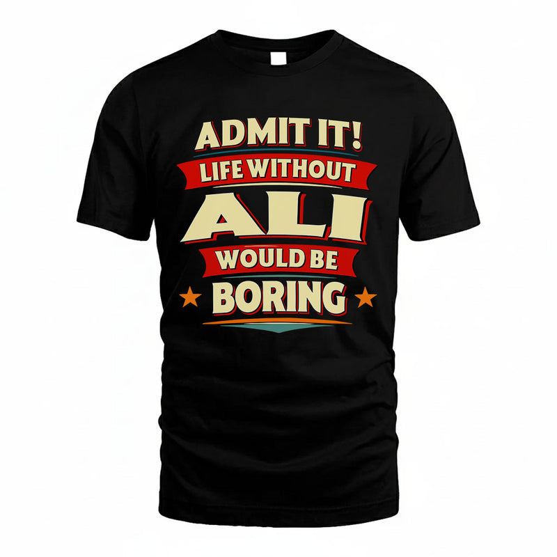 ALI PH88-K2-106–Personalized Funny Quote Apparel “Life Without NAME Would Be Boring”