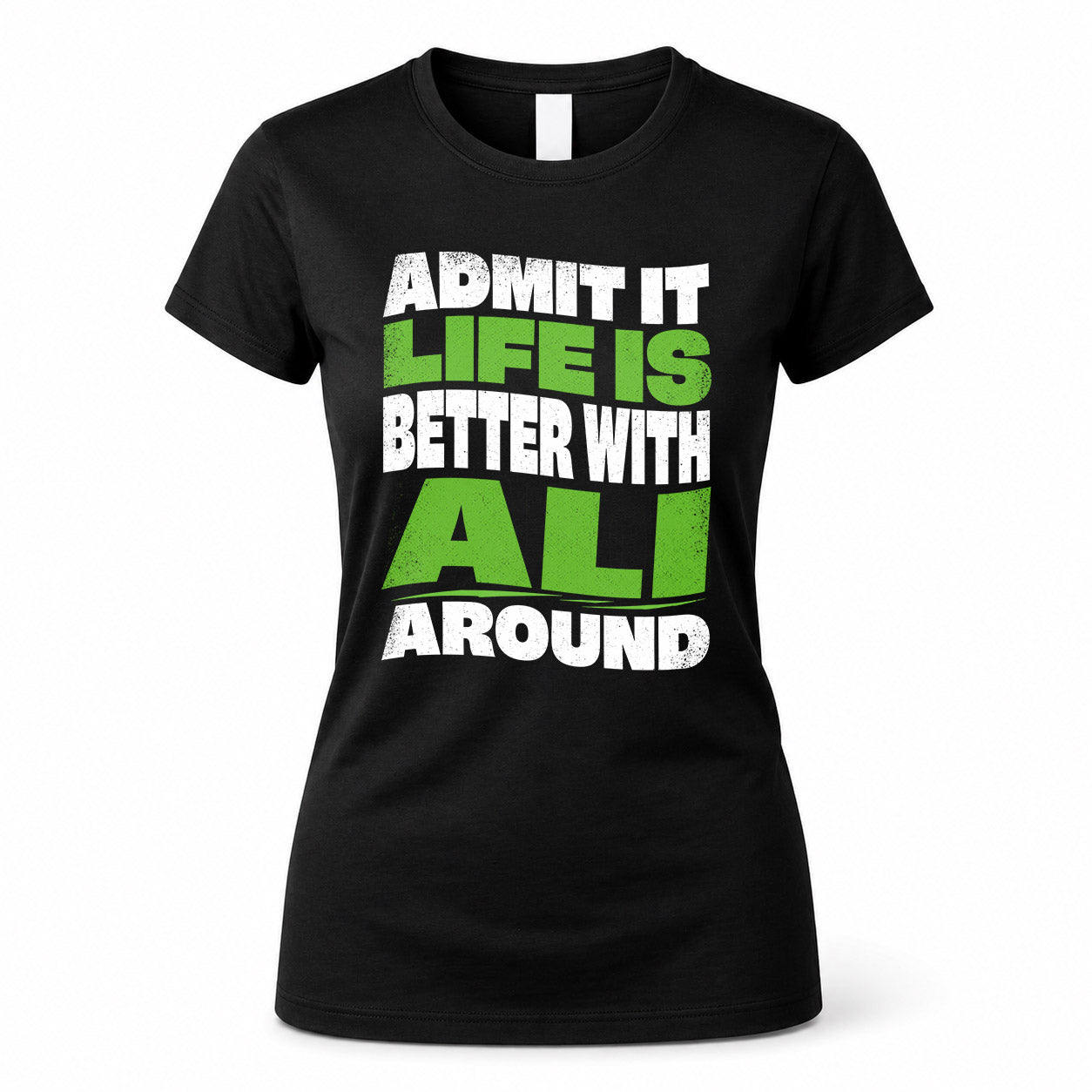 ALI HP99-K4-189 – Personalized Funny Quote Apparel “Admit It, Life Is Better With NAME Around”