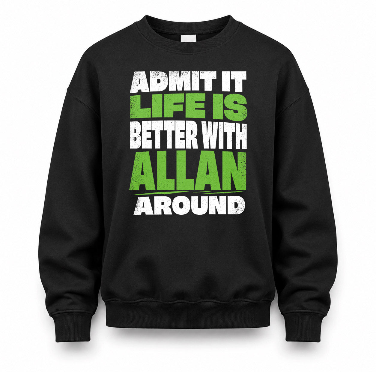 ALLAN HP68-K4-189 – Personalized Funny Quote Apparel “Admit It, Life Is Better With NAME Around”