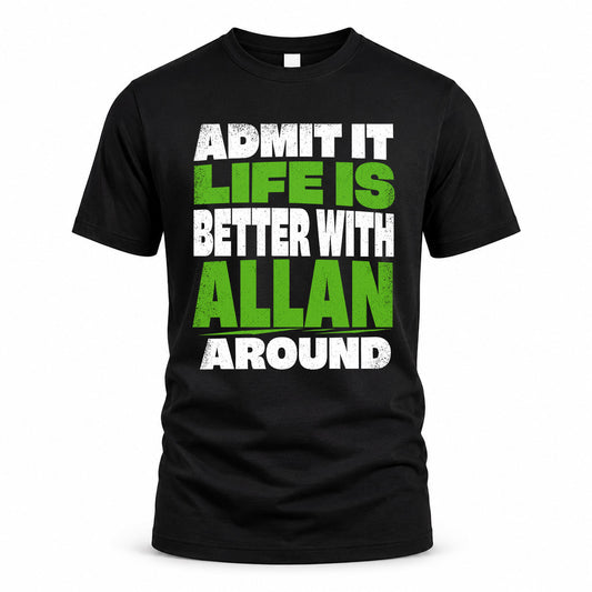 ALLAN HP68-K4-189 – Personalized Funny Quote Apparel “Admit It, Life Is Better With NAME Around”