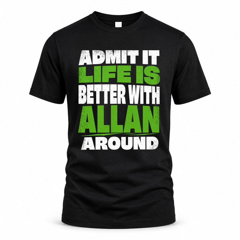 ALLAN HP68-K4-189 – Personalized Funny Quote Apparel “Admit It, Life Is Better With NAME Around”
