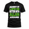 ALLAN HP68-K4-189 – Personalized Funny Quote Apparel “Admit It, Life Is Better With NAME Around”