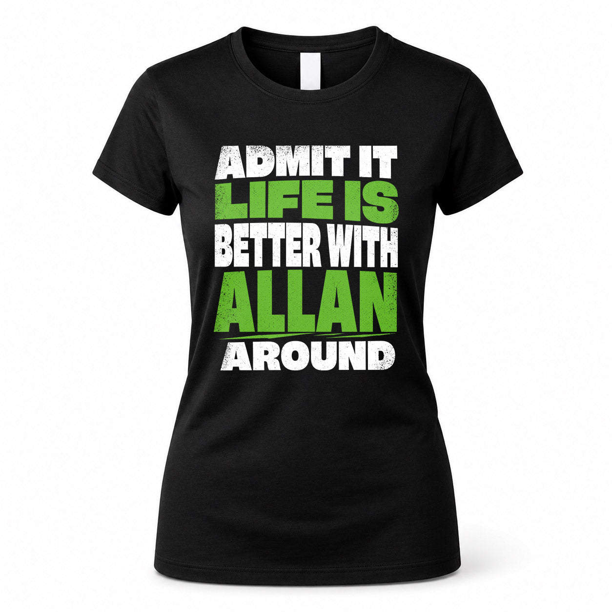 ALLAN HP68-K4-189 – Personalized Funny Quote Apparel “Admit It, Life Is Better With NAME Around”