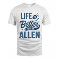 ALLEN HH88-K2–Personalized Name Quote T-Shirt Life Is Better With Unisex Gift
