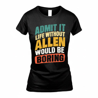 ALLEN TP88-K4-229–Personalized Funny Quote Apparel “Life Without NAME Would Be Boring”