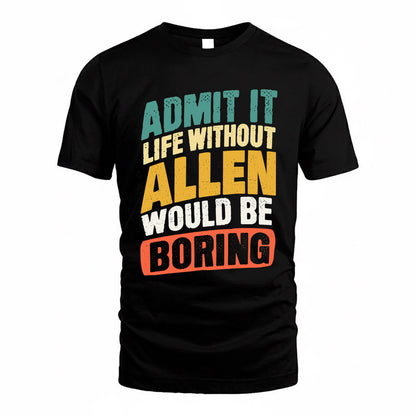 ALLEN TP88-K4-229–Personalized Funny Quote Apparel “Life Without NAME Would Be Boring”