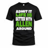 ALLEN HP68-K4-189 – Personalized Funny Quote Apparel “Admit It, Life Is Better With NAME Around”