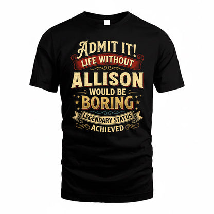 ALLISON TP65-K5-268–Personalized Funny Quote Apparel “Life Without NAME Would Be Boring”