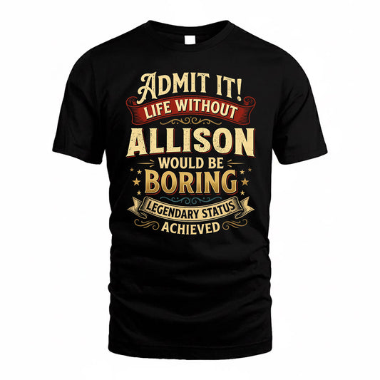 ALLISON TP65-K5-268–Personalized Funny Quote Apparel “Life Without NAME Would Be Boring”